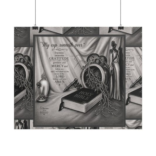 “My cup runneth over”-Rolled Posters